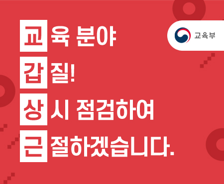 교육 분야 갑질! 상시 점검하여 근절하겠습니다. 교육부 바로가기